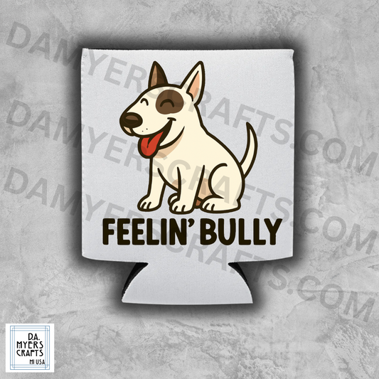 Bull Terrier "Feelin' Bully" Koozie/Can Cooler